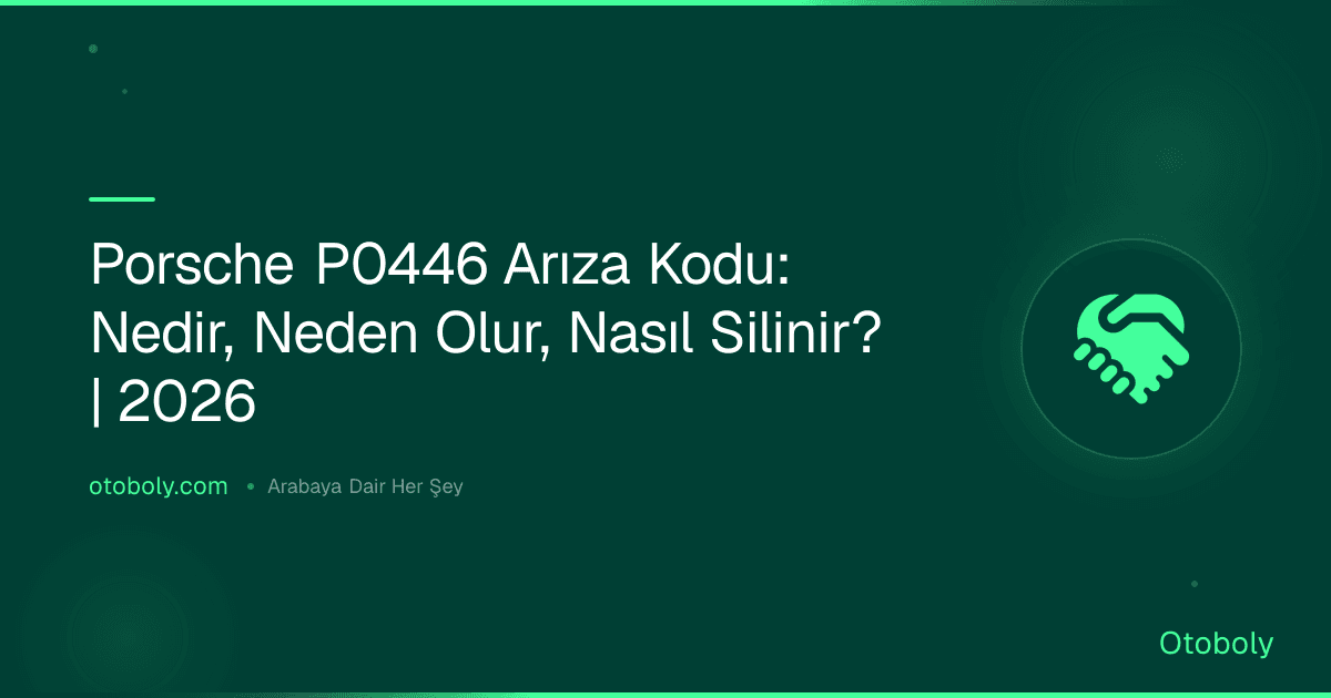 Porsche P0446 Arıza Kodu: Nedir, Neden Olur, Nasıl Silinir? | 2026