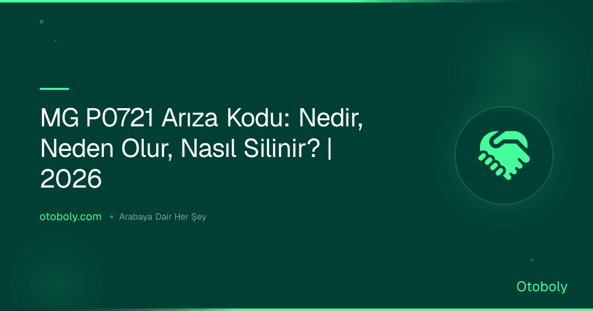 MG P0721 Arıza Kodu: Nedir, Neden Olur, Nasıl Silinir? | 2026