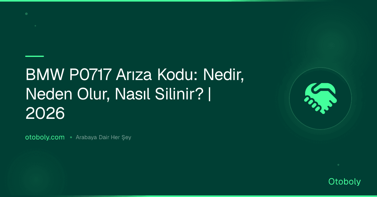 BMW P0717 Arıza Kodu: Nedir, Neden Olur, Nasıl Silinir? | 2026