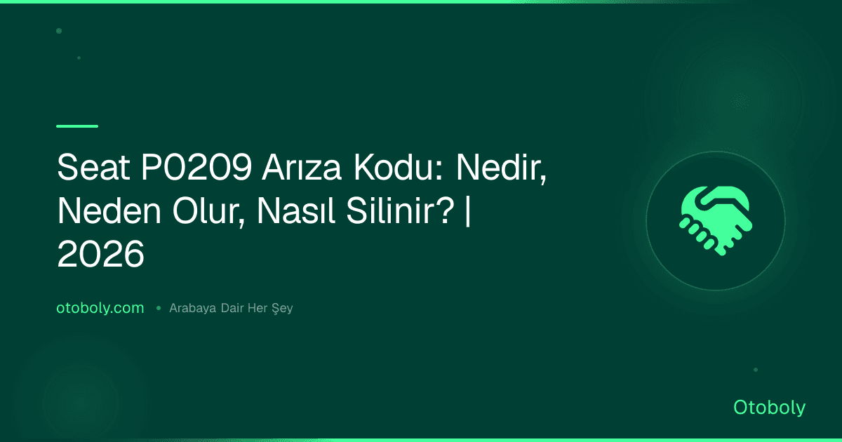 Seat P0209 Arıza Kodu: Nedir, Neden Olur, Nasıl Silinir? | 2026