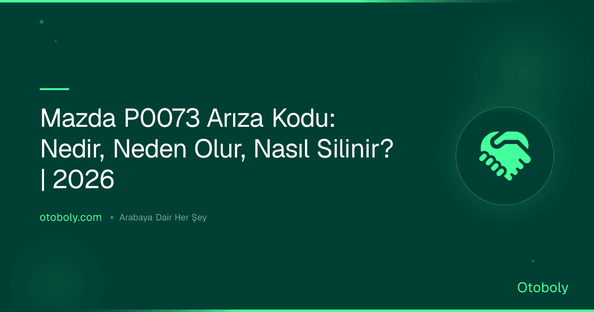 Mazda P0073 Arıza Kodu: Nedir, Neden Olur, Nasıl Silinir? | 2026