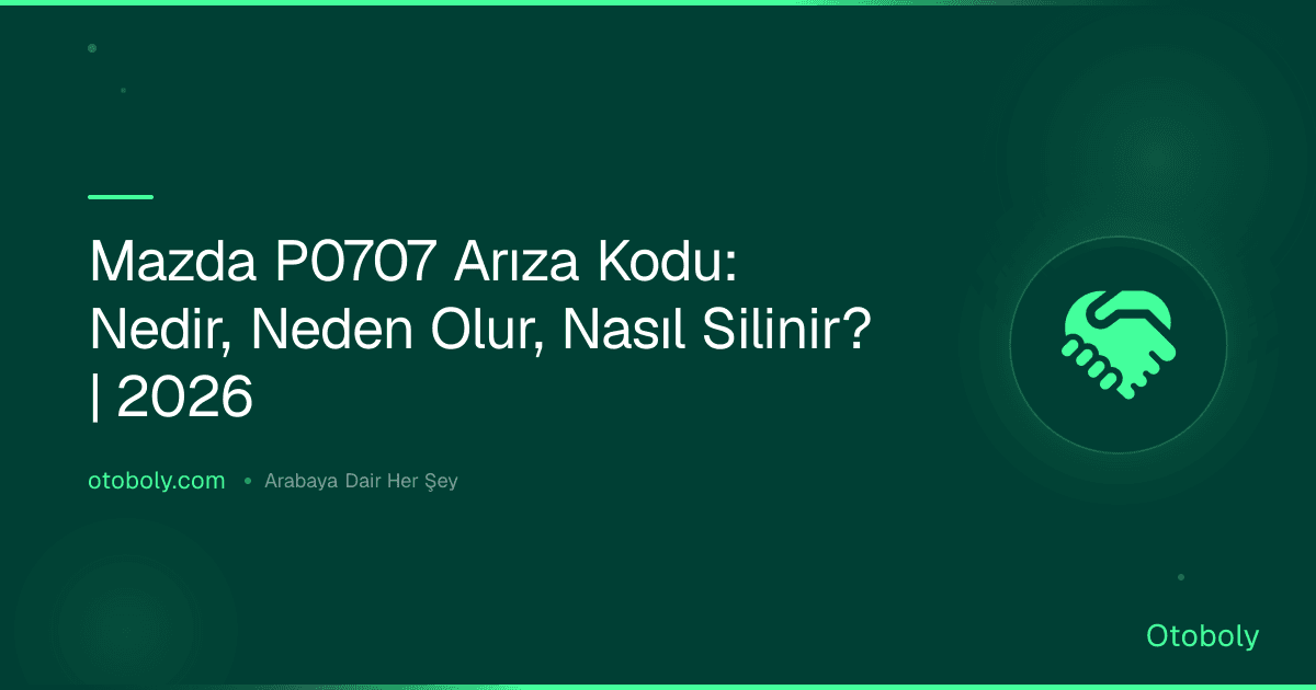 Mazda P0707 Arıza Kodu: Nedir, Neden Olur, Nasıl Silinir? | 2026