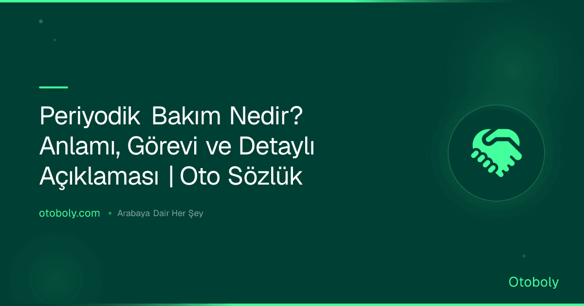 Periyodik Bakım Nedir? Anlamı, Görevi ve Detaylı Açıklaması | Oto Sözlük