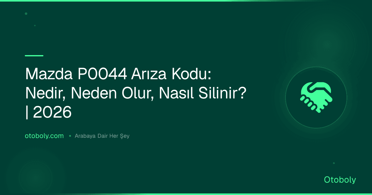 Mazda P0044 Arıza Kodu: Nedir, Neden Olur, Nasıl Silinir? | 2026