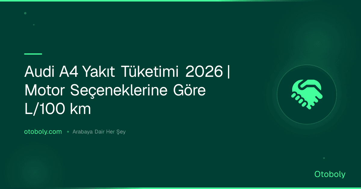 Audi A4 Yakıt Tüketimi 2026 | Motor Seçeneklerine Göre L/100 km