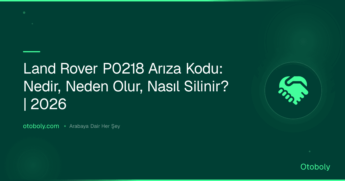 Land Rover P0218 Arıza Kodu: Nedir, Neden Olur, Nasıl Silinir? | 2026
