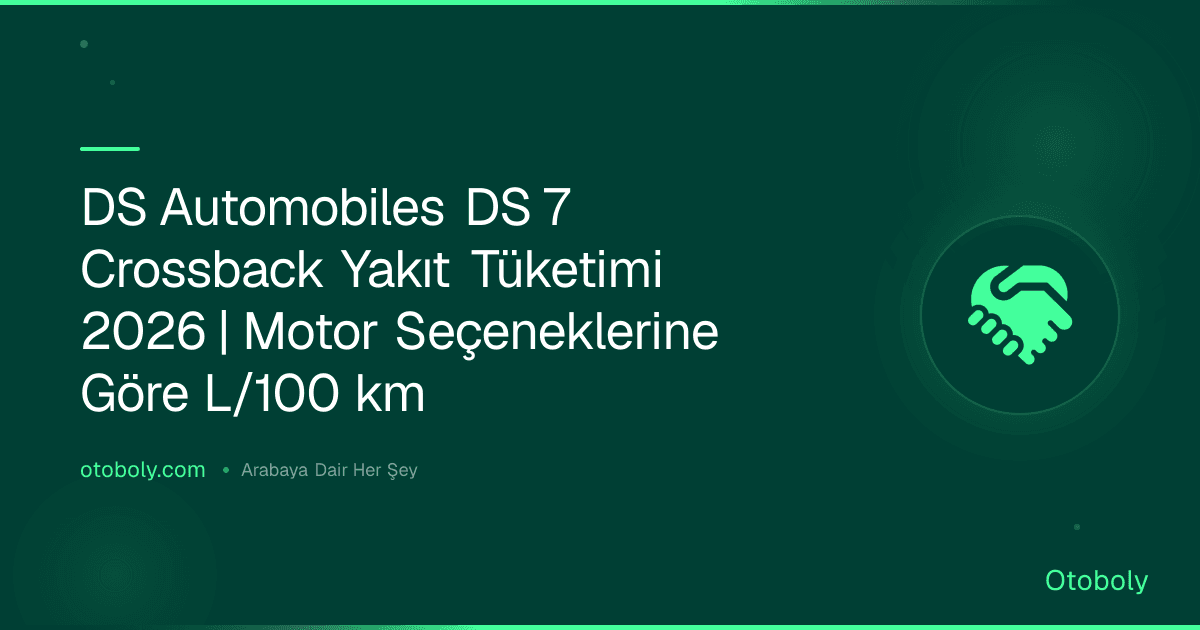 DS Automobiles DS 7 Crossback Yakıt Tüketimi 2026 | Motor Seçeneklerine Göre L/100 km
