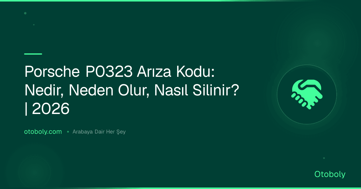 Porsche P0323 Arıza Kodu: Nedir, Neden Olur, Nasıl Silinir? | 2026