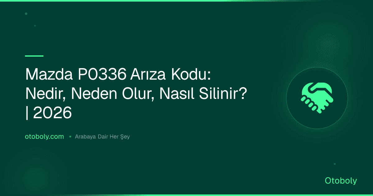 Mazda P0336 Arıza Kodu: Nedir, Neden Olur, Nasıl Silinir? | 2026