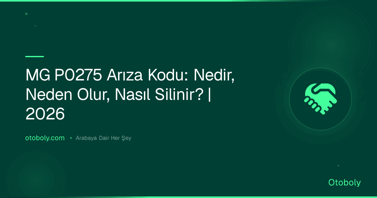 MG P0275 Arıza Kodu: Nedir, Neden Olur, Nasıl Silinir? | 2026