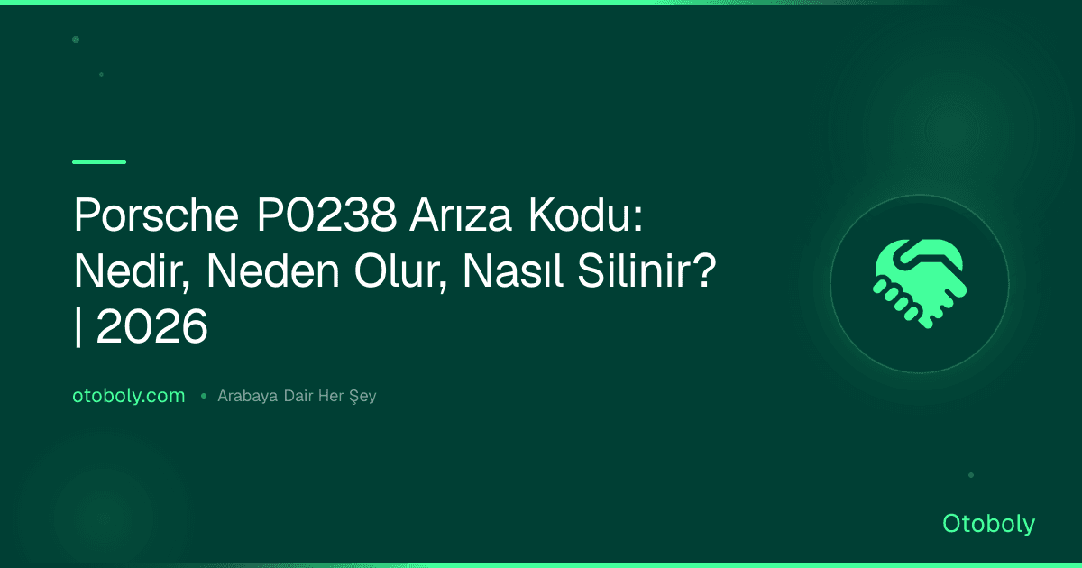 Porsche P0238 Arıza Kodu: Nedir, Neden Olur, Nasıl Silinir? | 2026