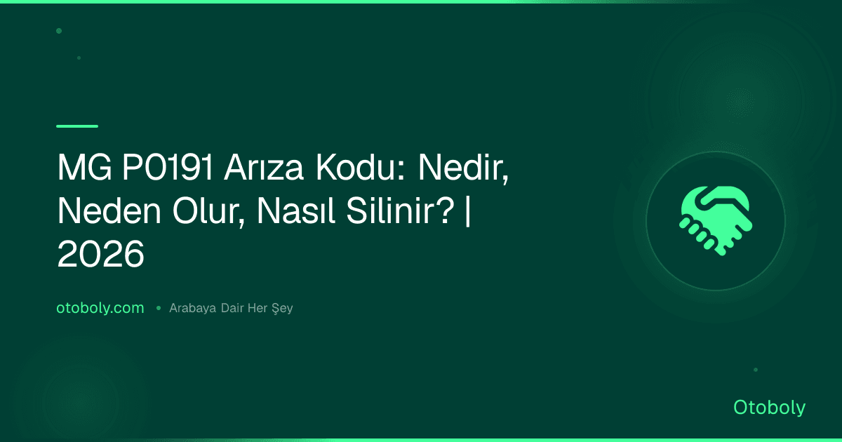 MG P0191 Arıza Kodu: Nedir, Neden Olur, Nasıl Silinir? | 2026