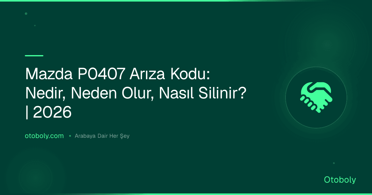 Mazda P0407 Arıza Kodu: Nedir, Neden Olur, Nasıl Silinir? | 2026