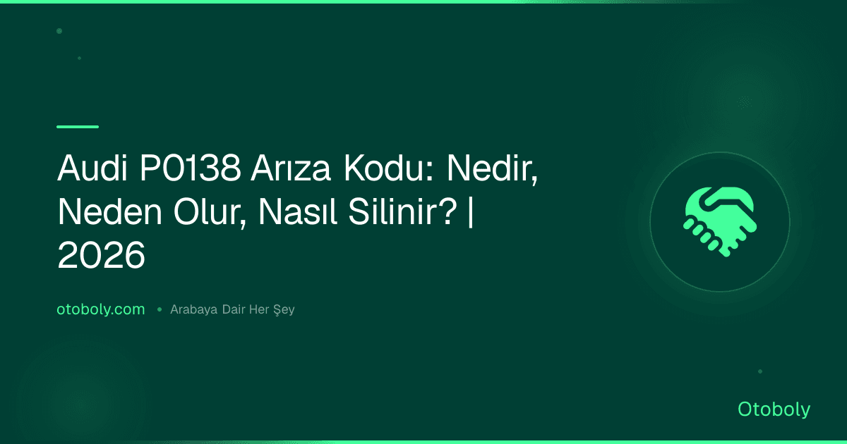 Audi P0138 Arıza Kodu: Nedir, Neden Olur, Nasıl Silinir? | 2026