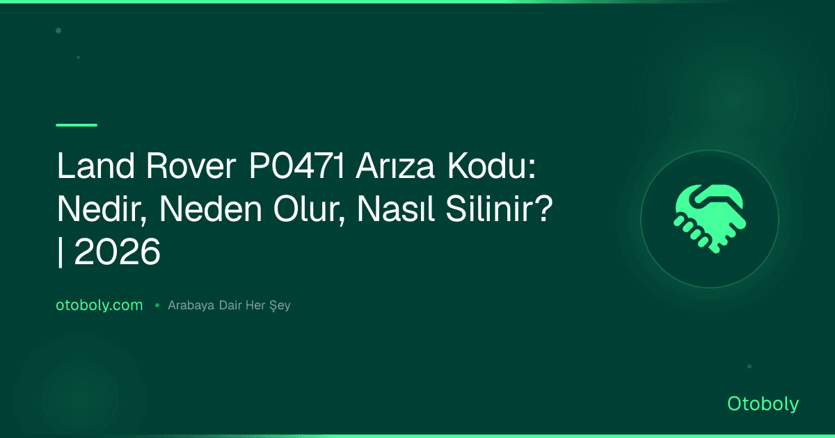 Land Rover P0471 Arıza Kodu: Nedir, Neden Olur, Nasıl Silinir? | 2026