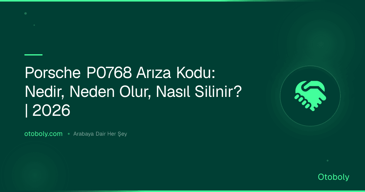 Porsche P0768 Arıza Kodu: Nedir, Neden Olur, Nasıl Silinir? | 2026