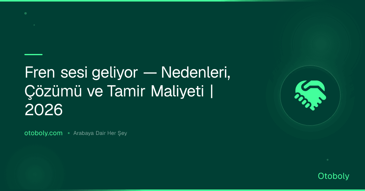 Fren sesi geliyor — Nedenleri, Çözümü ve Tamir Maliyeti | 2026