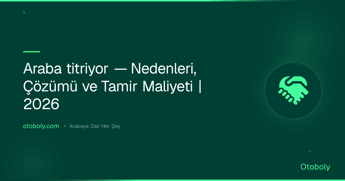 Araba titriyor — Nedenleri, Çözümü ve Tamir Maliyeti | 2026