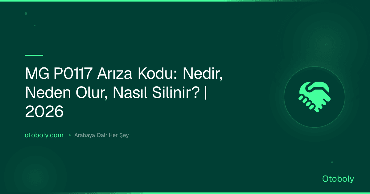 MG P0117 Arıza Kodu: Nedir, Neden Olur, Nasıl Silinir? | 2026