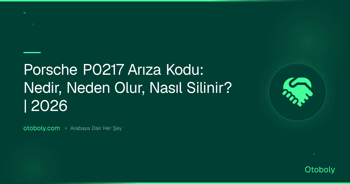 Porsche P0217 Arıza Kodu: Nedir, Neden Olur, Nasıl Silinir? | 2026