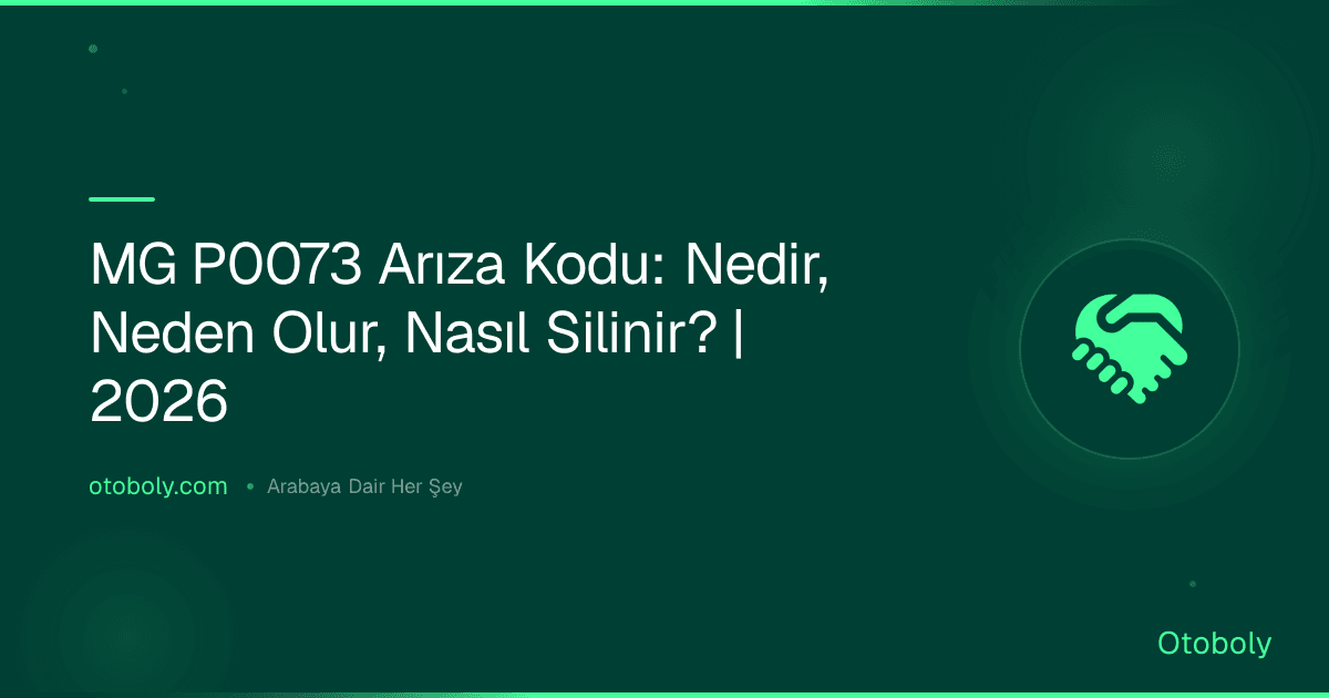 MG P0073 Arıza Kodu: Nedir, Neden Olur, Nasıl Silinir? | 2026