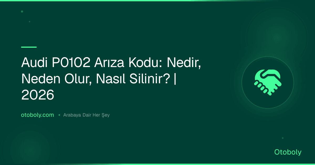 Audi P0102 Arıza Kodu: Nedir, Neden Olur, Nasıl Silinir? | 2026