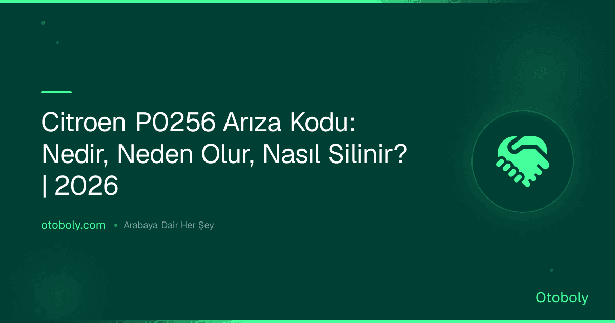 Citroen P0256 Arıza Kodu: Nedir, Neden Olur, Nasıl Silinir? | 2026
