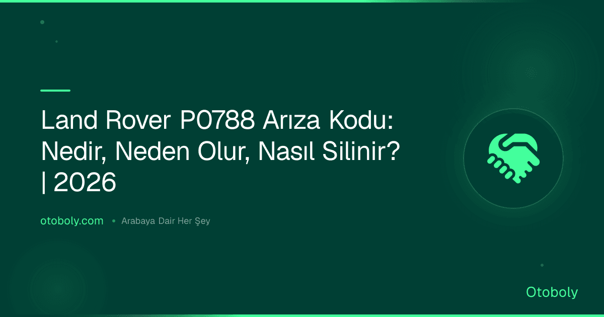 Land Rover P0788 Arıza Kodu: Nedir, Neden Olur, Nasıl Silinir? | 2026