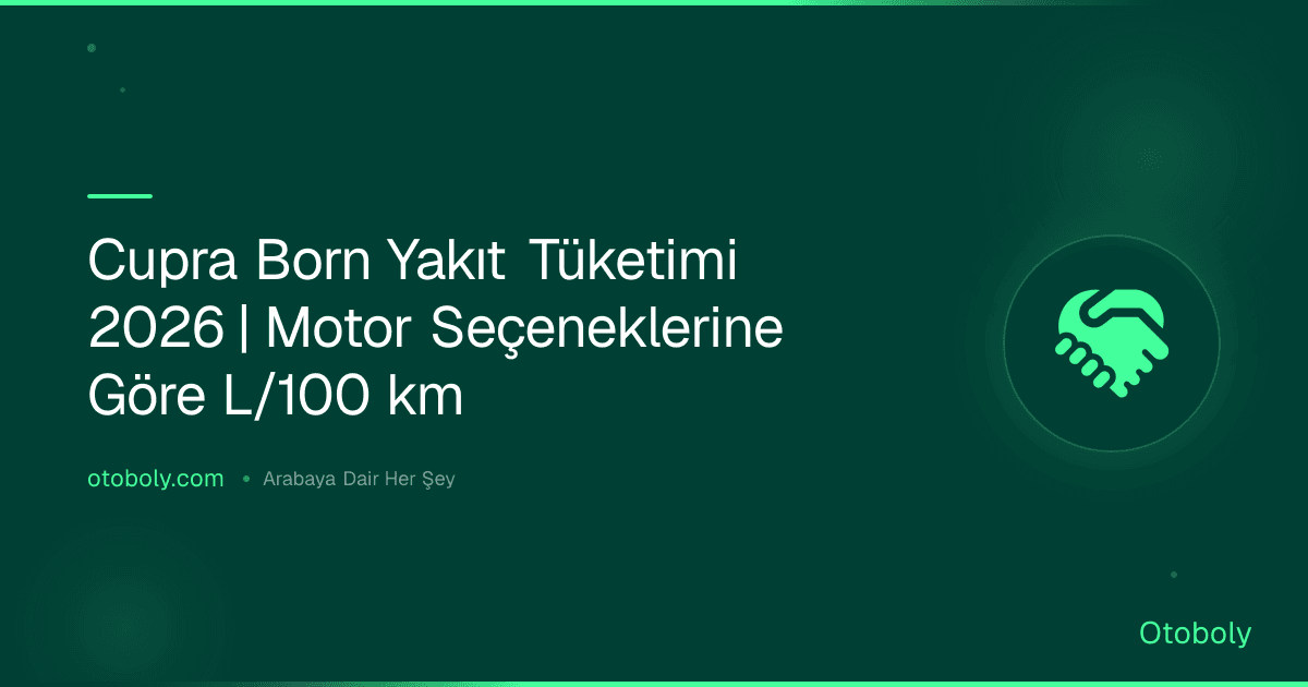 Cupra Born Yakıt Tüketimi 2026 | Motor Seçeneklerine Göre L/100 km