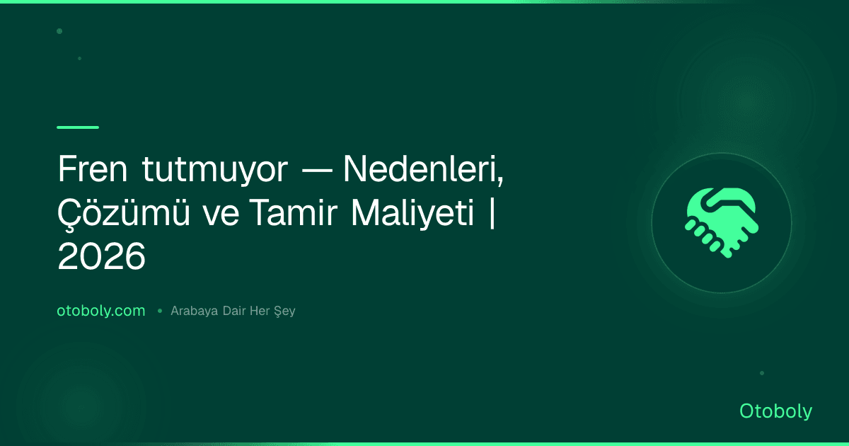 Fren tutmuyor — Nedenleri, Çözümü ve Tamir Maliyeti | 2026