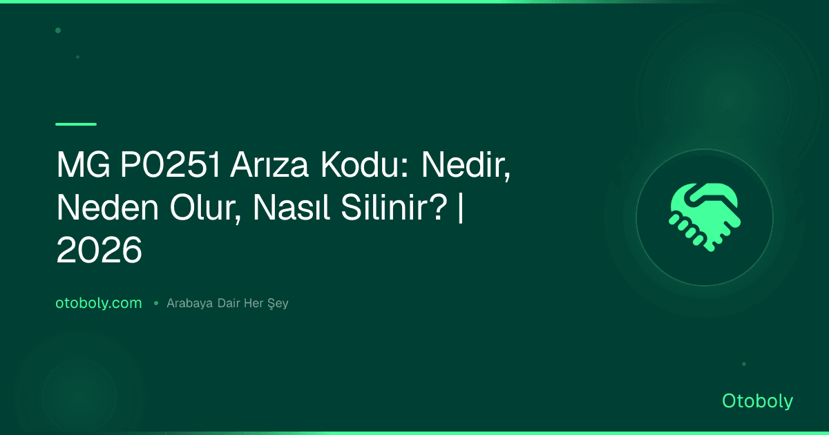 MG P0251 Arıza Kodu: Nedir, Neden Olur, Nasıl Silinir? | 2026