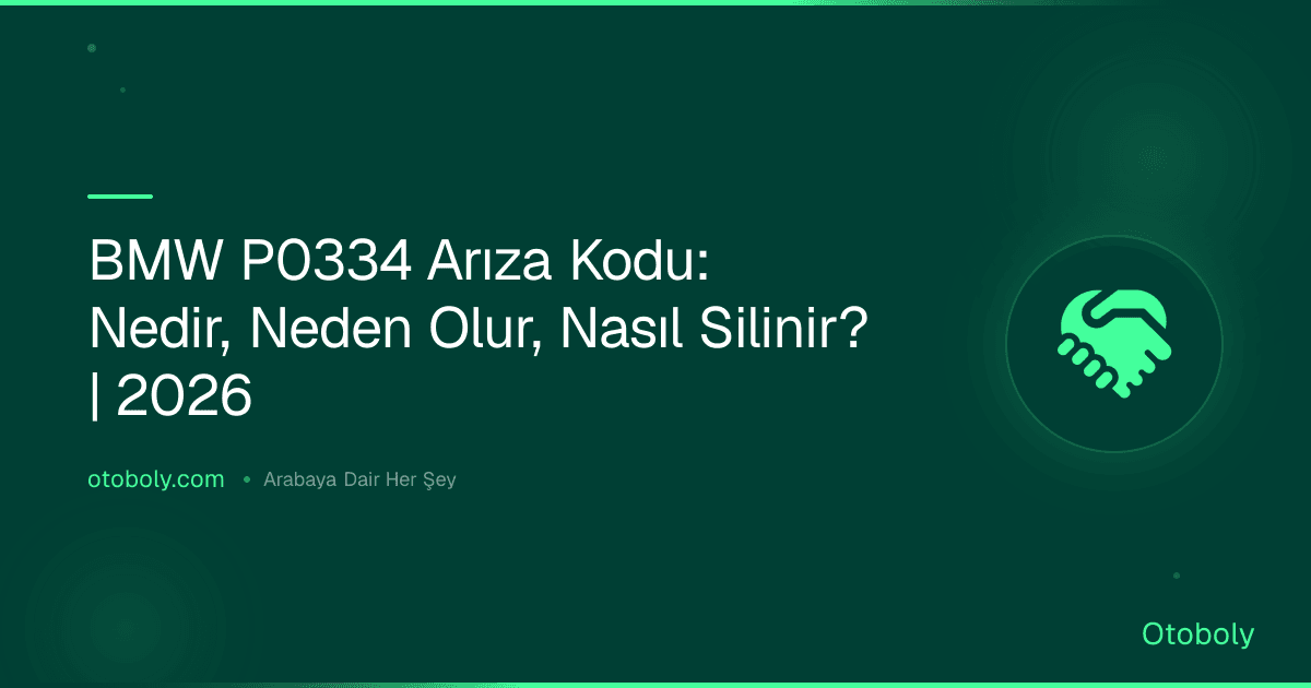 BMW P0334 Arıza Kodu: Nedir, Neden Olur, Nasıl Silinir? | 2026