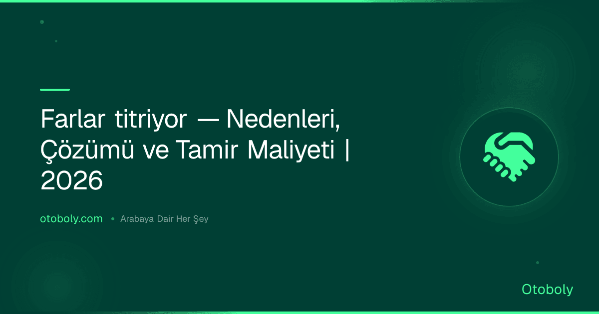 Farlar titriyor — Nedenleri, Çözümü ve Tamir Maliyeti | 2026
