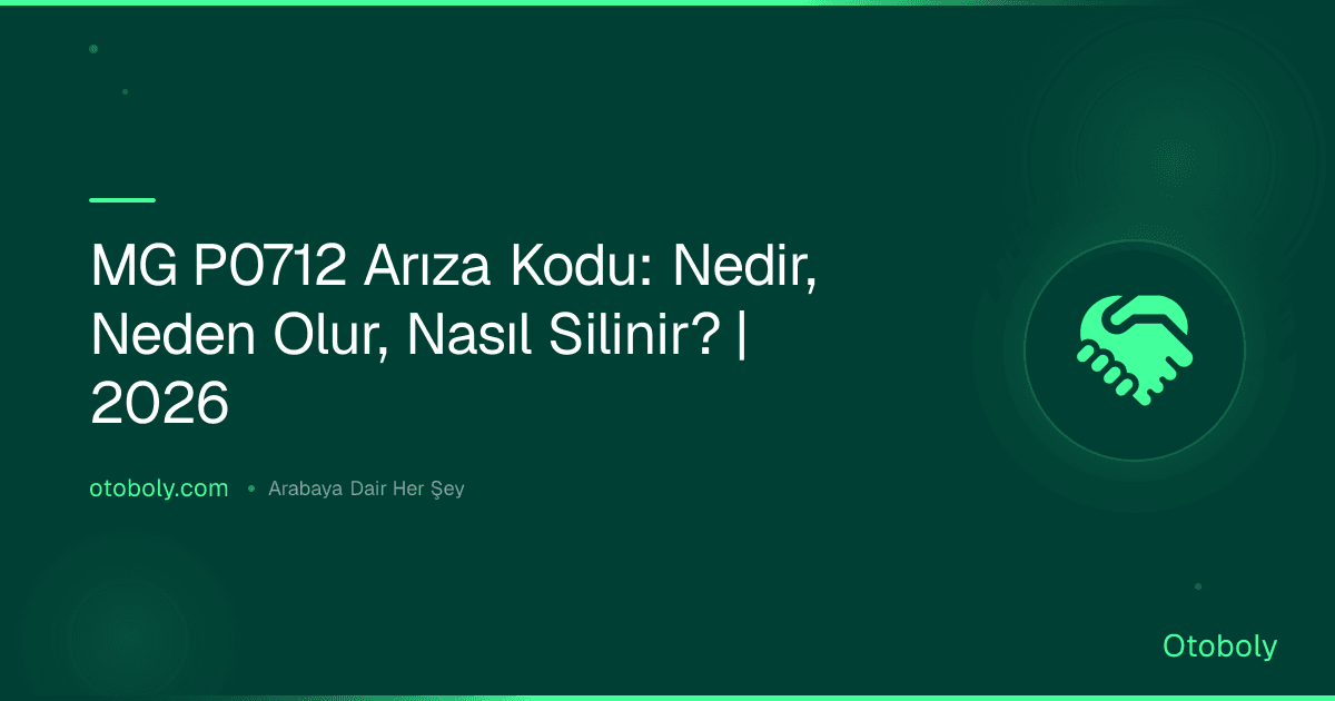 MG P0712 Arıza Kodu: Nedir, Neden Olur, Nasıl Silinir? | 2026