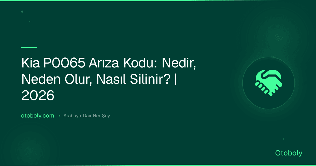 Kia P0065 Arıza Kodu: Nedir, Neden Olur, Nasıl Silinir? | 2026