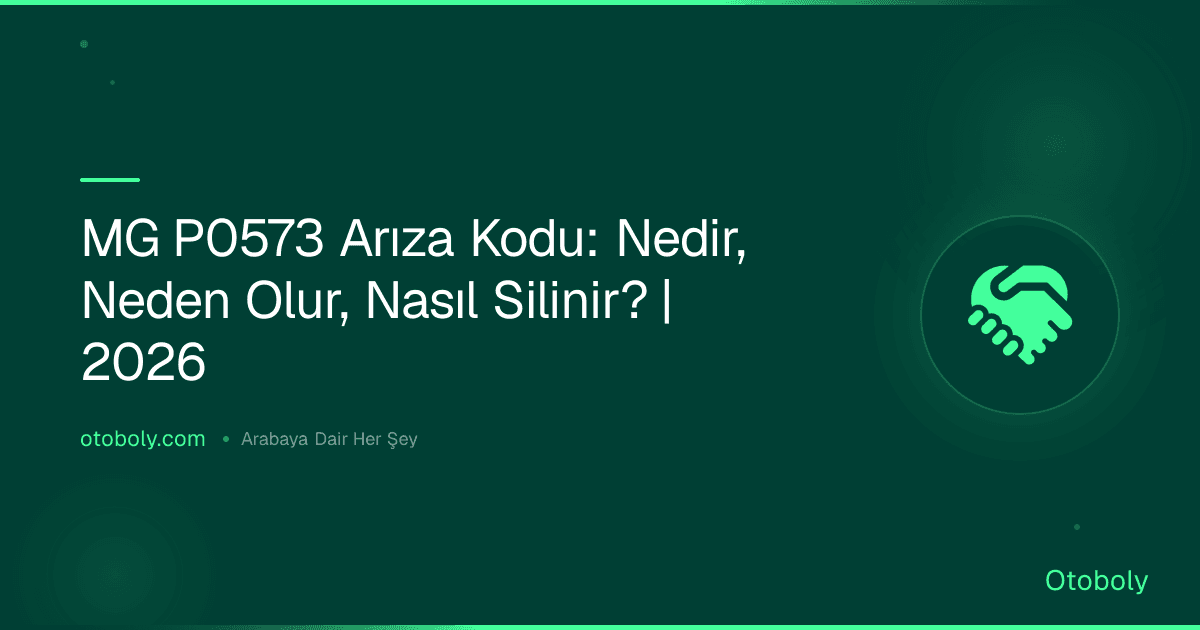 MG P0573 Arıza Kodu: Nedir, Neden Olur, Nasıl Silinir? | 2026