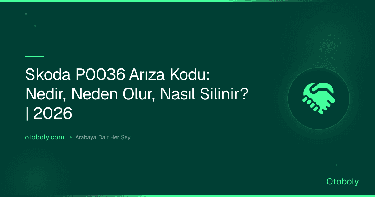 Skoda P0036 Arıza Kodu: Nedir, Neden Olur, Nasıl Silinir? | 2026