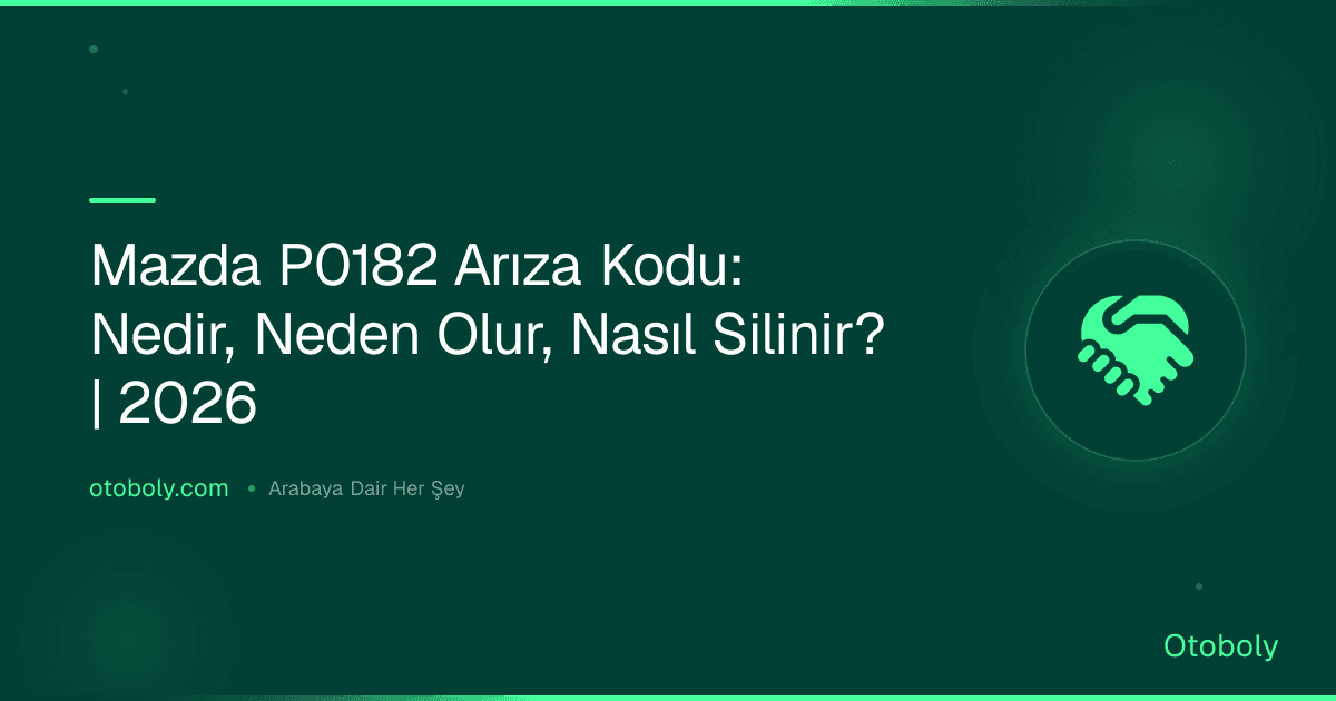 Mazda P0182 Arıza Kodu: Nedir, Neden Olur, Nasıl Silinir? | 2026