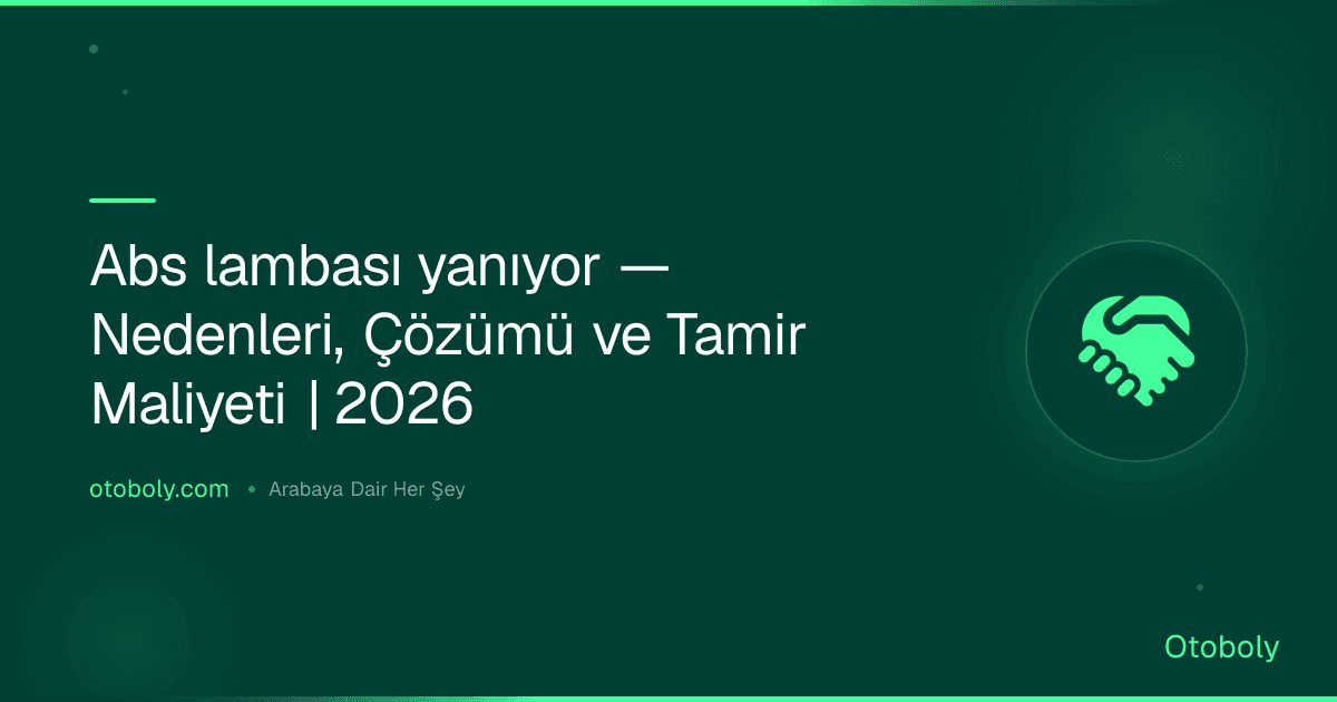 Abs lambası yanıyor — Nedenleri, Çözümü ve Tamir Maliyeti | 2026