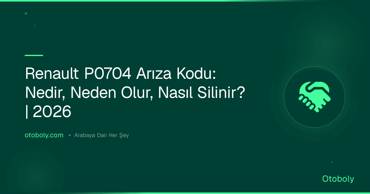 Renault P0704 Arıza Kodu: Nedir, Neden Olur, Nasıl Silinir? | 2026