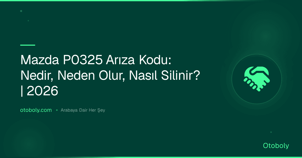 Mazda P0325 Arıza Kodu: Nedir, Neden Olur, Nasıl Silinir? | 2026
