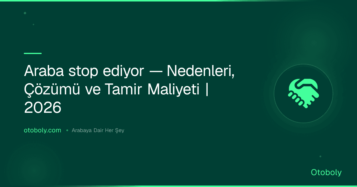 Araba stop ediyor — Nedenleri, Çözümü ve Tamir Maliyeti | 2026