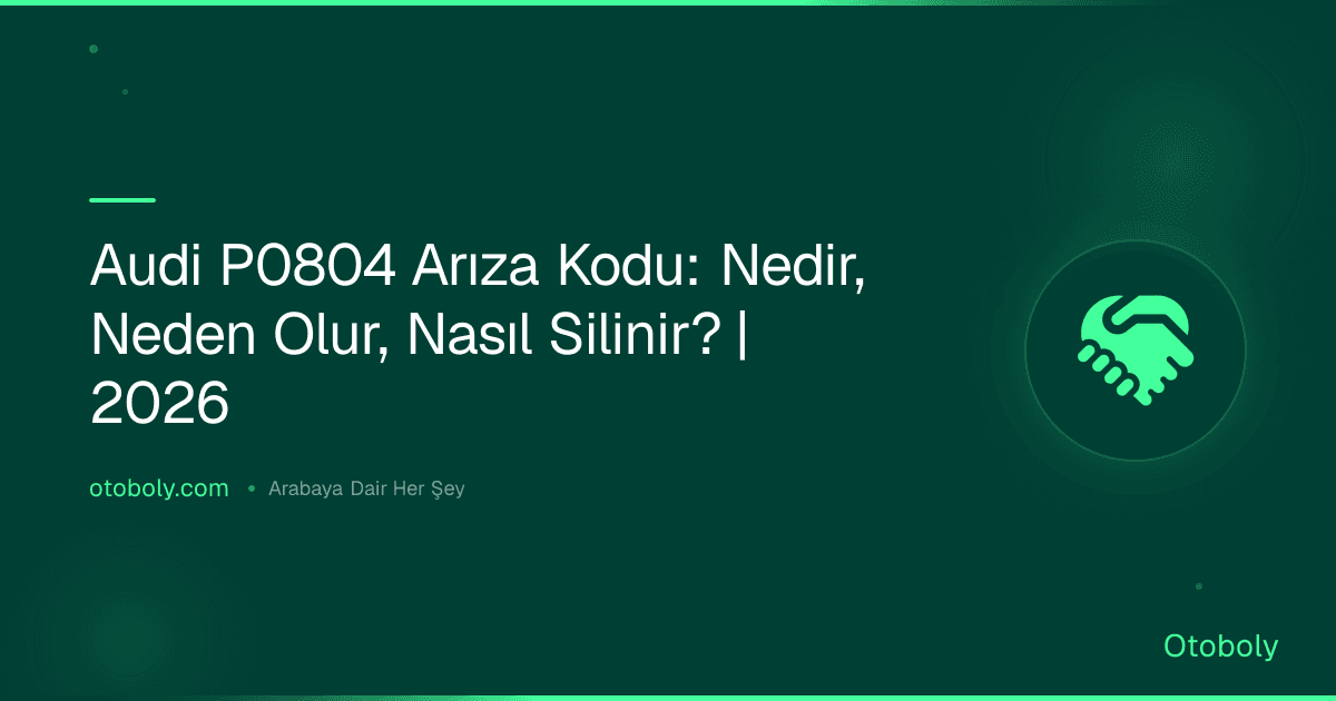 Audi P0804 Arıza Kodu: Nedir, Neden Olur, Nasıl Silinir? | 2026