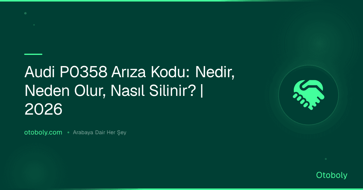 Audi P0358 Arıza Kodu: Nedir, Neden Olur, Nasıl Silinir? | 2026