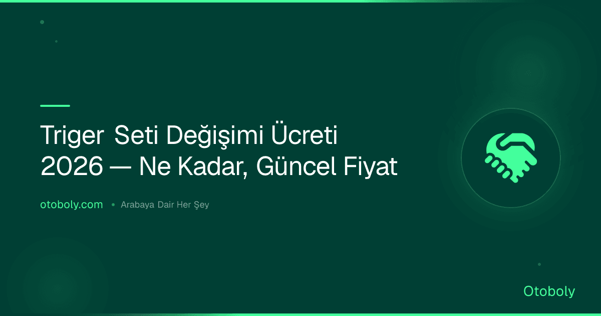 Triger Seti Değişimi Ücreti 2026 — Ne Kadar, Güncel Fiyat