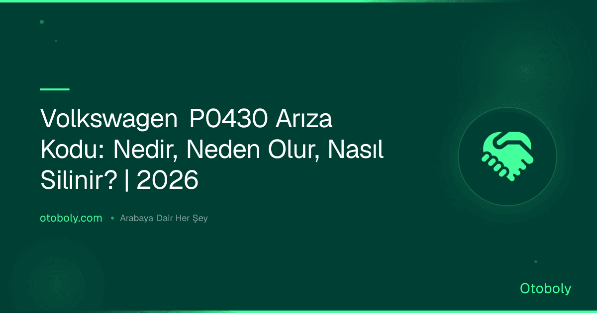 Volkswagen P0430 Arıza Kodu: Nedir, Neden Olur, Nasıl Silinir? | 2026