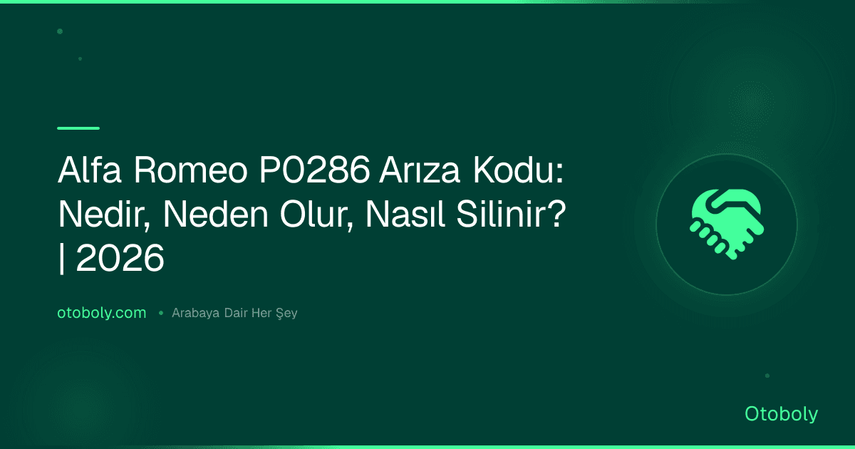 Alfa Romeo P0286 Arıza Kodu: Nedir, Neden Olur, Nasıl Silinir? | 2026