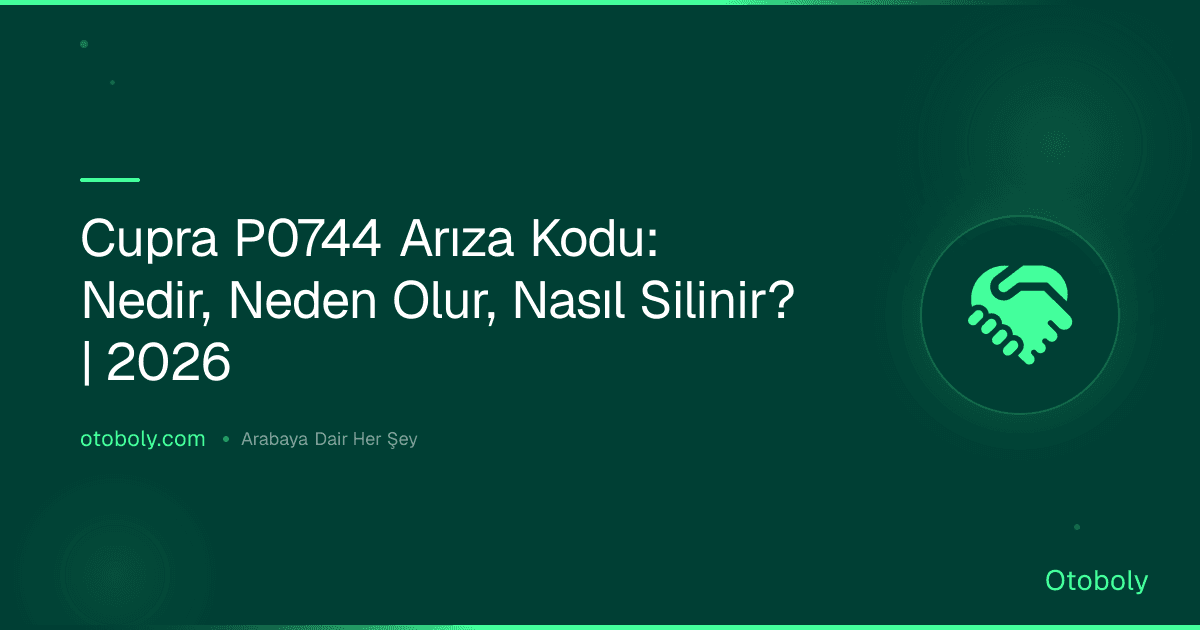 Cupra P0744 Arıza Kodu: Nedir, Neden Olur, Nasıl Silinir? | 2026