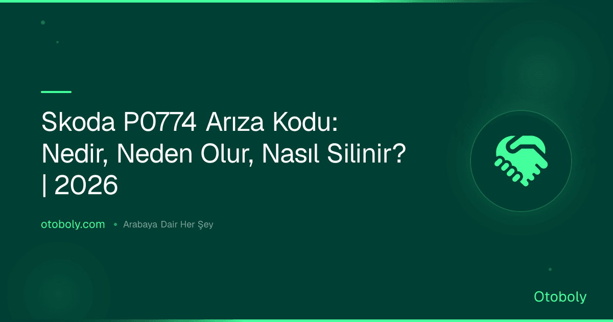 Skoda P0774 Arıza Kodu: Nedir, Neden Olur, Nasıl Silinir? | 2026