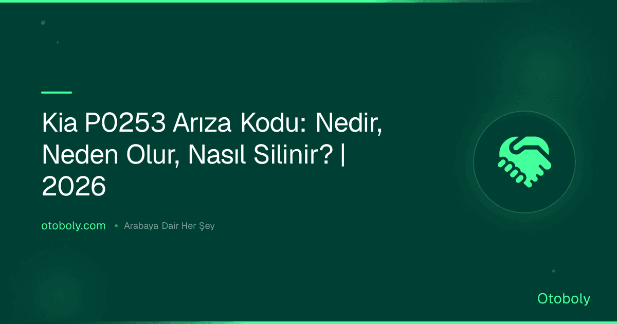 Kia P0253 Arıza Kodu: Nedir, Neden Olur, Nasıl Silinir? | 2026